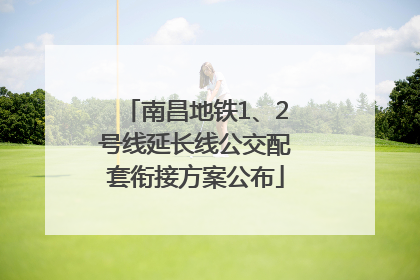 南昌地铁1、2号线延长线公交配套衔接方案公布