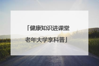 健康知识进课堂 老年大学享科普