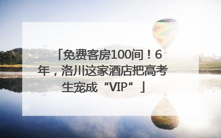 免费客房100间！6年，洛川这家酒店把高考生宠成“VIP”