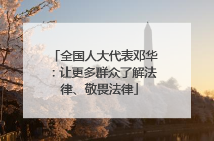 全国人大代表邓华：让更多群众了解法律、敬畏法律