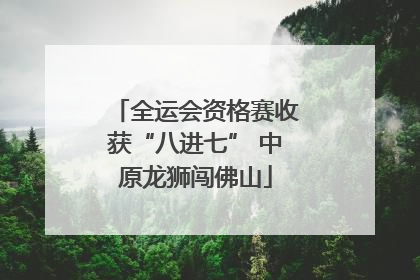 全运会资格赛收获“八进七” 中原龙狮闯佛山