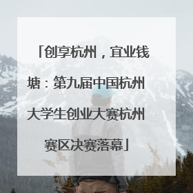创享杭州，宜业钱塘：第九届中国杭州大学生创业大赛杭州赛区决赛落幕