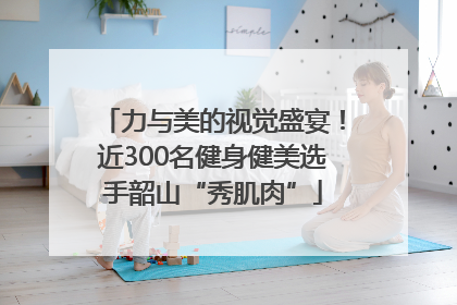 力与美的视觉盛宴！近300名健身健美选手韶山“秀肌肉”