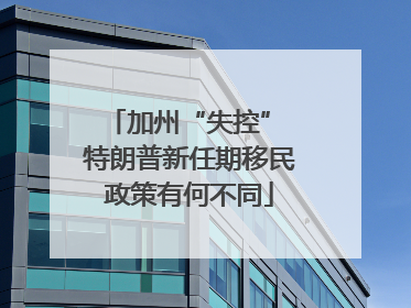 加州“失控” 特朗普新任期移民政策有何不同