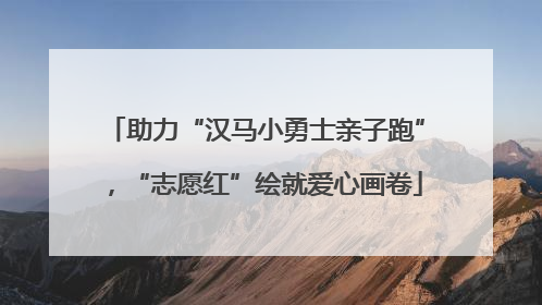 助力“汉马小勇士亲子跑”，“志愿红”绘就爱心画卷