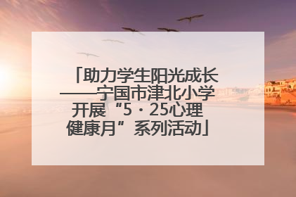 助力学生阳光成长——宁国市津北小学开展“5・25心理健康月”系列活动