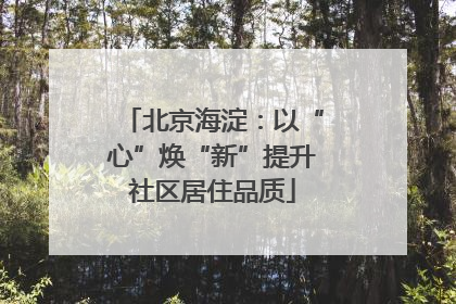 北京海淀：以“心”焕“新”提升社区居住品质