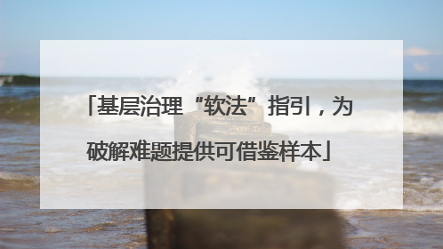 基层治理“软法”指引，为破解难题提供可借鉴样本