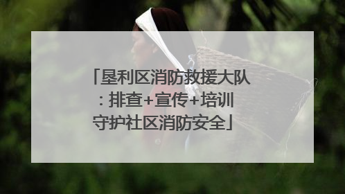 垦利区消防救援大队：排查+宣传+培训 守护社区消防安全