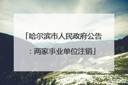 哈尔滨市人民政府公告：两家事业单位注销