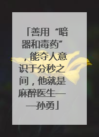 善用“暗器和毒药”，能夺人意识于分秒之间，他就是麻醉医生——孙勇