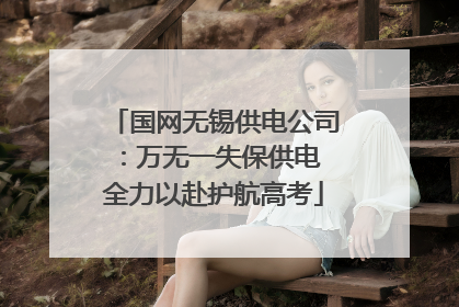 国网无锡供电公司：万无一失保供电 全力以赴护航高考