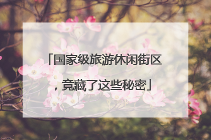 国家级旅游休闲街区，竟藏了这些秘密