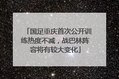 国足重庆首次公开训练热度不减，战巴林阵容将有较大变化