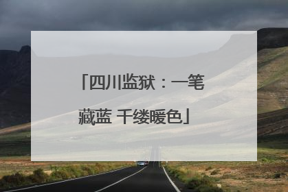 四川监狱：一笔藏蓝 千缕暖色