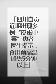 四川自贡近期出现多例“皮蛋中毒”患者 医生提示：食用前高温加热5分钟以上