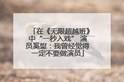 在《无限超越班》中“一秒入戏” 演员奚望：我曾经觉得一定不要做演员