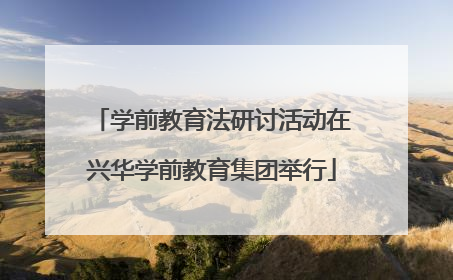 学前教育法研讨活动在兴华学前教育集团举行