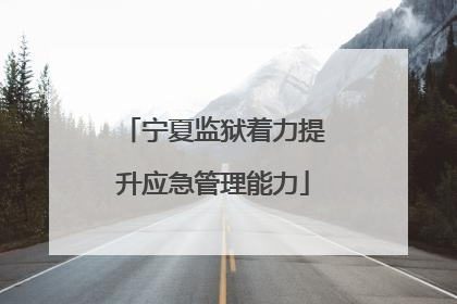 宁夏监狱着力提升应急管理能力