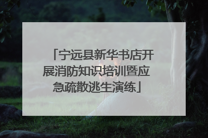 宁远县新华书店开展消防知识培训暨应急疏散逃生演练