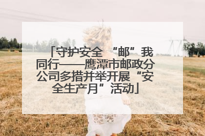 守护安全 “邮”我同行——鹰潭市邮政分公司多措并举开展“安全生产月”活动