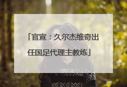 官宣：久尔杰维奇出任国足代理主教练