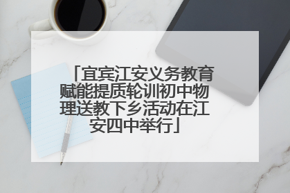 宜宾江安义务教育赋能提质轮训初中物理送教下乡活动在江安四中举行
