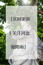 实时更新丨关注河北强降雨