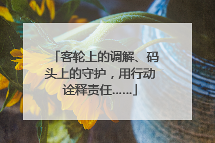 客轮上的调解、码头上的守护，用行动诠释责任……