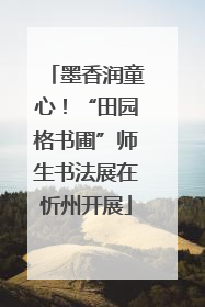 墨香润童心！“田园格书圃”师生书法展在忻州开展