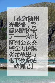夜游随州光影盛，警徽闪耀护安宁——湖北随州公安交警全力护航炎帝故里寻根节夜游活动侧记