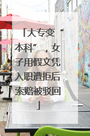 大专变“本科”，女子用假文凭入职遭拒后索赔被驳回