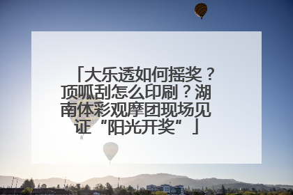 大乐透如何摇奖？顶呱刮怎么印刷？湖南体彩观摩团现场见证“阳光开奖”