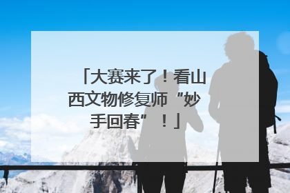 大赛来了！看山西文物修复师“妙手回春”！