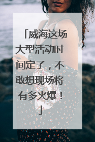 威海这场大型活动时间定了，不敢想现场将有多火爆！