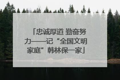 忠诚厚道 勤奋努力——记“全国文明家庭”韩林保一家