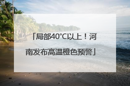 局部40℃以上！河南发布高温橙色预警