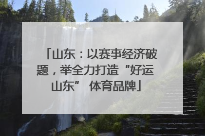 山东：以赛事经济破题，举全力打造“好运山东” 体育品牌