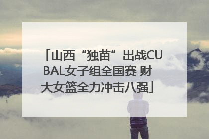 山西“独苗”出战CUBAL女子组全国赛 财大女篮全力冲击八强