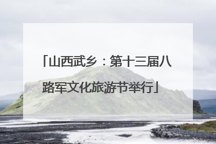 山西武乡：第十三届八路军文化旅游节举行