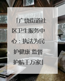 广饶街道社区卫生服务中心：执法为民护健康 监督护航千万家