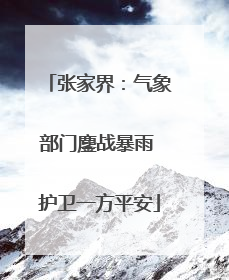张家界：气象部门鏖战暴雨 护卫一方平安