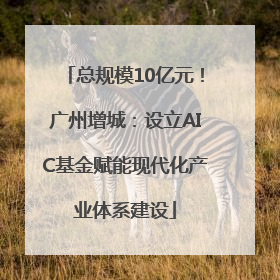 总规模10亿元！广州增城：设立AIC基金赋能现代化产业体系建设