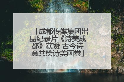 成都传媒集团出品纪录片《诗美成都》获赞 古今诗意共绘诗美画卷