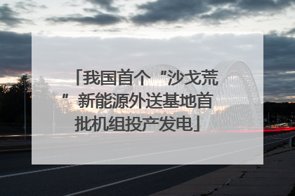 我国首个“沙戈荒”新能源外送基地首批机组投产发电