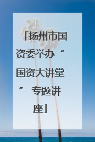 扬州市国资委举办“国资大讲堂” 专题讲座