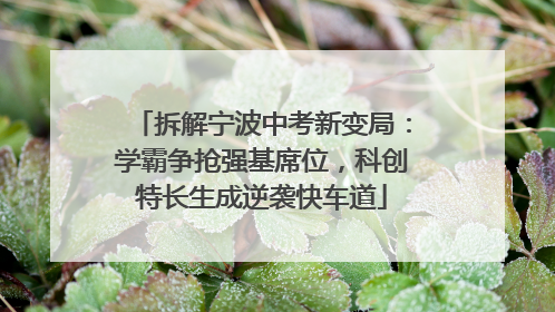 拆解宁波中考新变局：学霸争抢强基席位，科创特长生成逆袭快车道