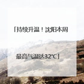 持续升温！沈阳本周最高气温达32℃