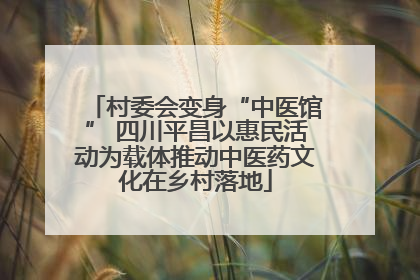 村委会变身“中医馆” 四川平昌以惠民活动为载体推动中医药文化在乡村落地