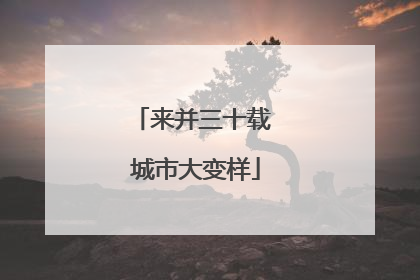 来并三十载 城市大变样